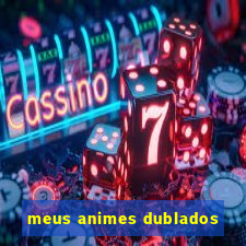 meus animes dublados